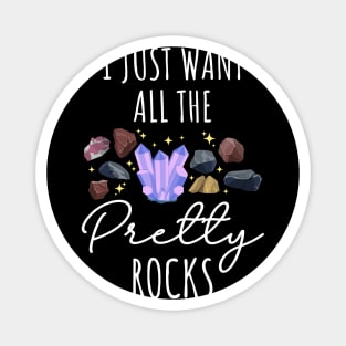 I Just Want All The Pretty Rocks Magnet